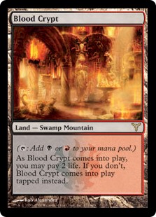 Blood Crypt
 ({T}: Add {B} or {R}.)
As Blood Crypt enters the battlefield, you may pay 2 life. If you don't, it enters the battlefield tapped.